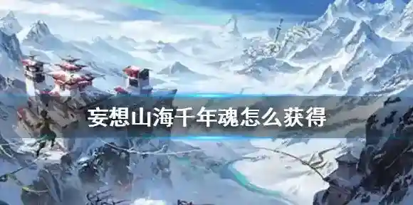妄想山海千年魂怎么获得 妄想山海千年魂获得攻略