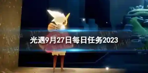 《光 遇》9月27日每日任务怎么做 9.27每日任务攻略2023