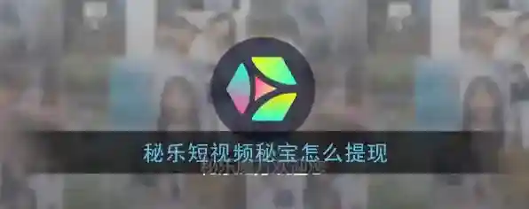 《秘乐短视频》秘宝变现教程