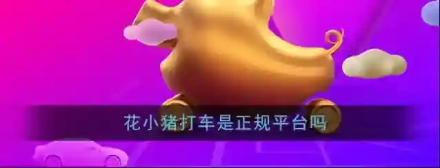 《花小猪打车》是正规平台吗