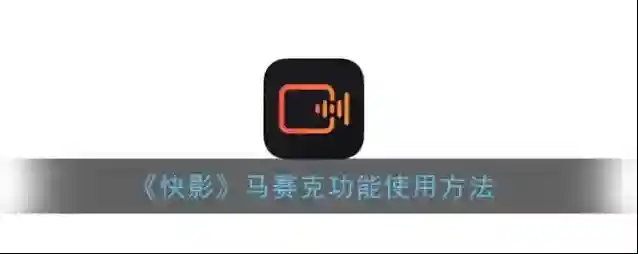 《快影》马赛克功能使用方法