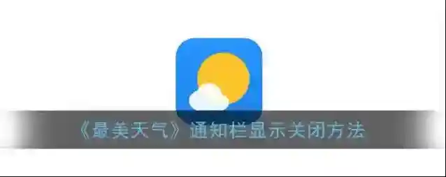《最美天气》通知栏显示关闭方法