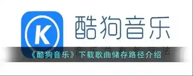 《酷狗音乐》下载歌曲储存路径介绍